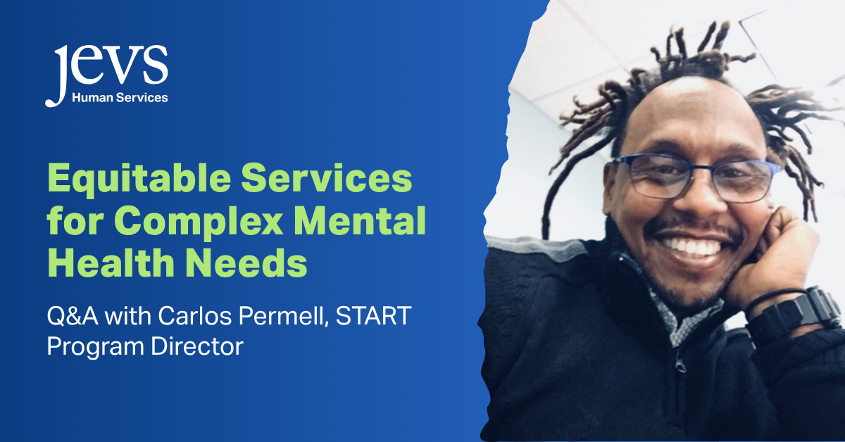Image background: blue on left side with the logo for JEVS Human Services and the title and subtitle text: Equitable Services for Complex Mental Health Needs; Q&A with Carlos Permell, START Program Director. The right side is a picture of Carlos.